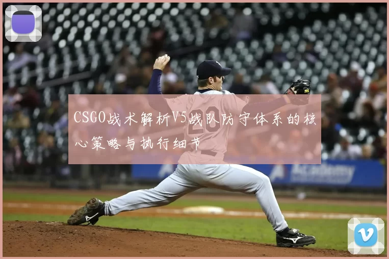 CSGO战术解析V5战队防守体系的核心策略与执行细节