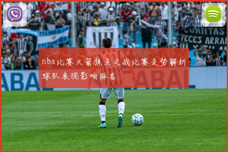 nba比赛火箭焦点之战比赛走势解析球队表现影响排名