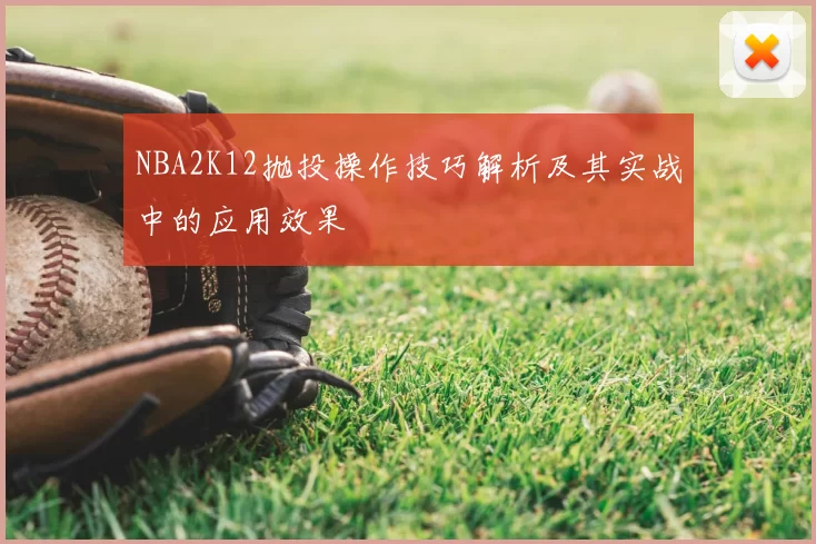 NBA2K12抛投操作技巧解析及其实战中的应用效果
