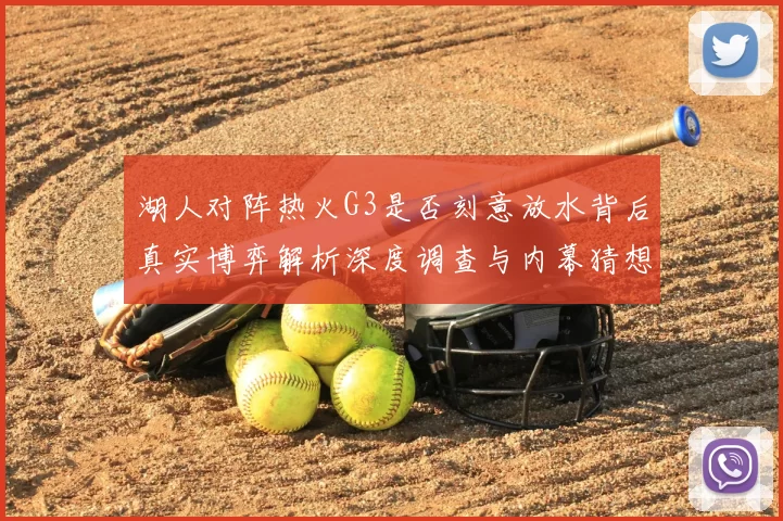 湖人对阵热火G3是否刻意放水背后真实博弈解析深度调查与内幕猜想
