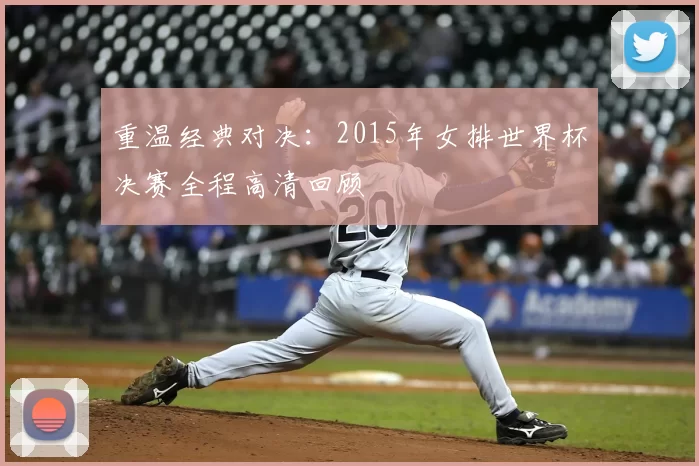 重温经典对决:2015年女排世界杯决赛全程高清回顾