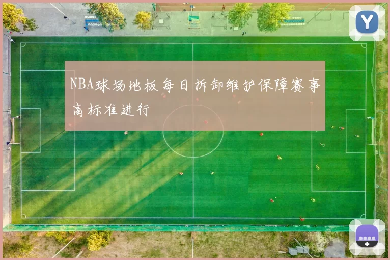 NBA球场地板每日拆卸维护保障赛事高标准进行