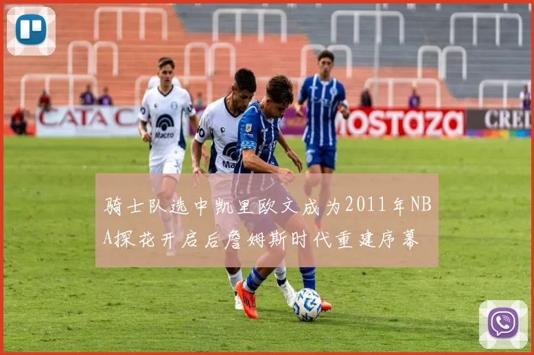 骑士队选中凯里欧文成为2011年NBA探花开启后詹姆斯时代重建序幕