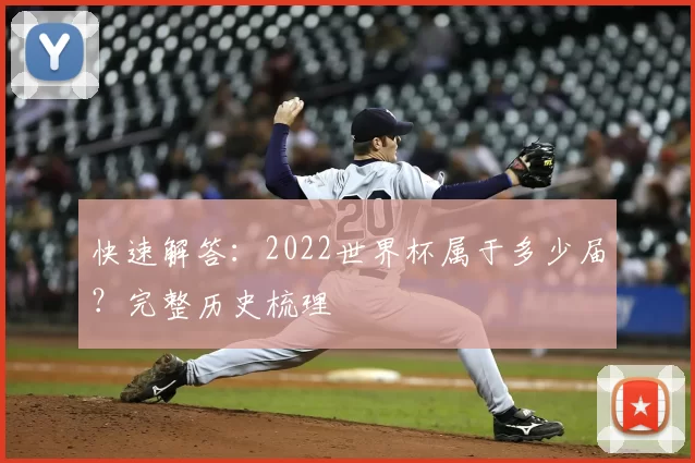 快速解答:2022世界杯属于多少届?完整历史梳理