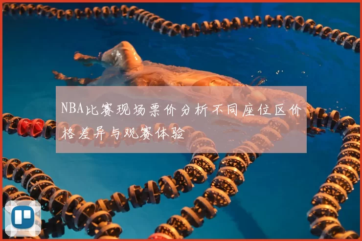 NBA比赛现场票价分析不同座位区价格差异与观赛体验