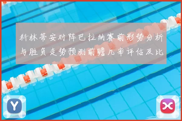科林蒂安对阵巴拉纳赛前形势分析与胜负走势预测前瞻几率评估及比分展望