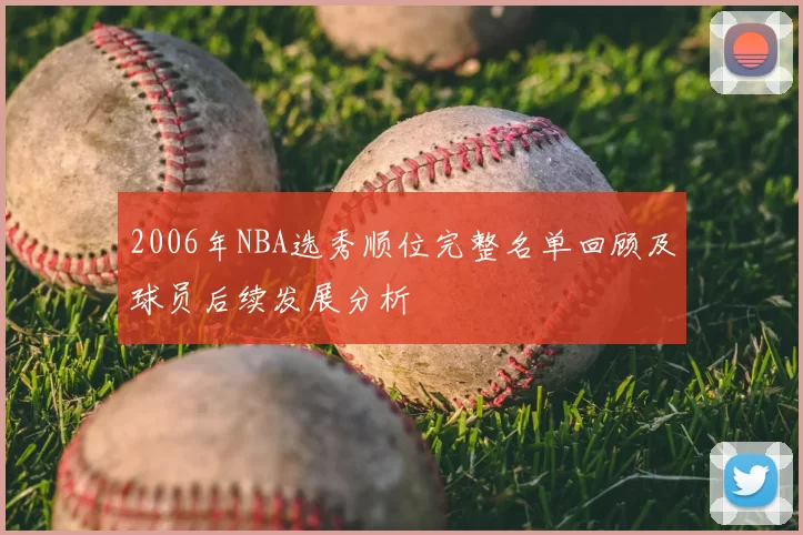 2006年NBA选秀顺位完整名单回顾及球员后续发展分析