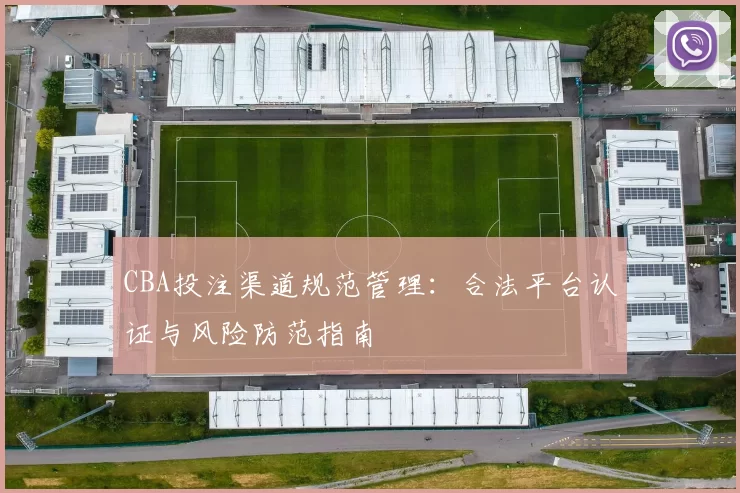 CBA投注渠道规范管理：合法平台认证与风险防范指南