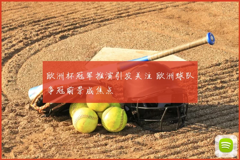 欧洲杯冠军推演引发关注 欧洲球队争冠前景成焦点