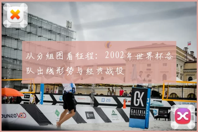 从分组图看征程:2002年世界杯各队出线形势与经典战役