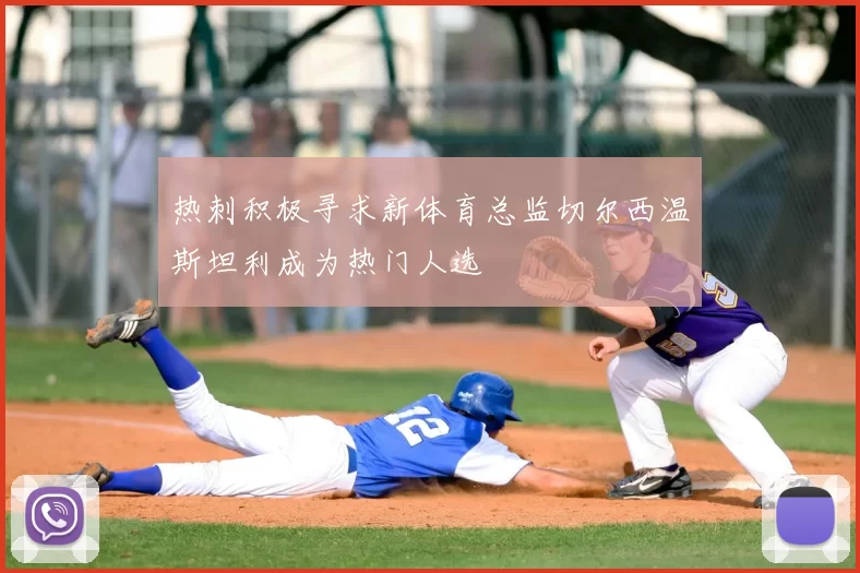 热刺积极寻求新体育总监切尔西温斯坦利成为热门人选