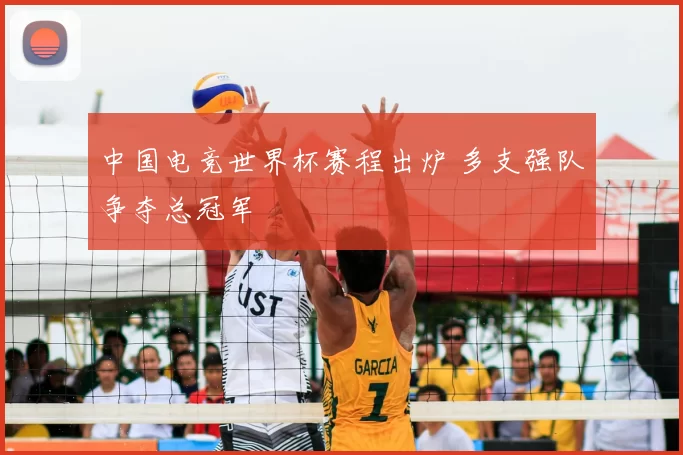 中国电竞世界杯赛程出炉 多支强队争夺总冠军