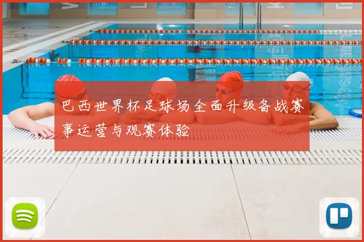 巴西世界杯足球场全面升级备战赛事运营与观赛体验