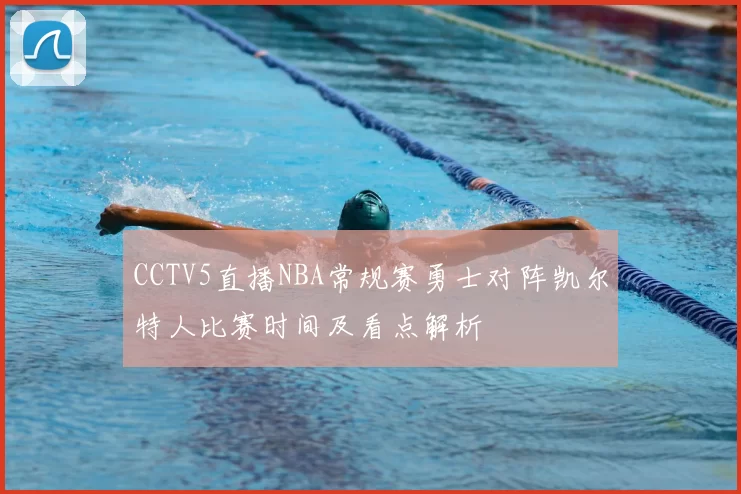 CCTV5直播NBA常规赛勇士对阵凯尔特人比赛时间及看点解析
