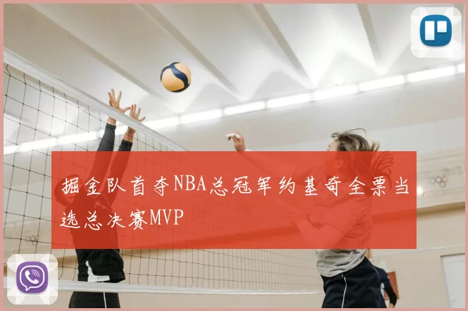掘金队首夺NBA总冠军约基奇全票当选总决赛MVP