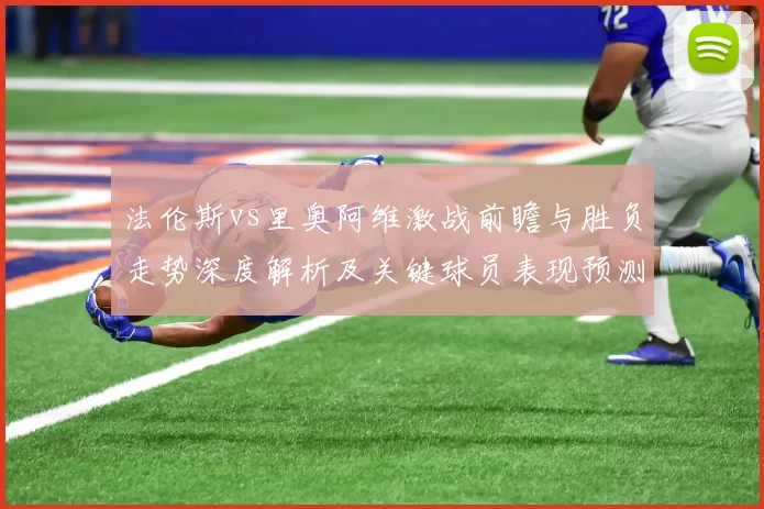 法伦斯vs里奥阿维激战前瞻与胜负走势深度解析及关键球员表现预测