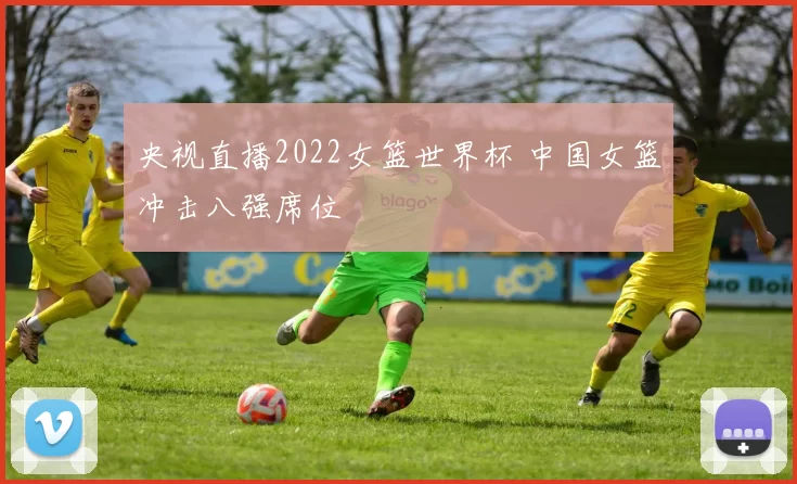央视直播2022女篮世界杯 中国女篮冲击八强席位