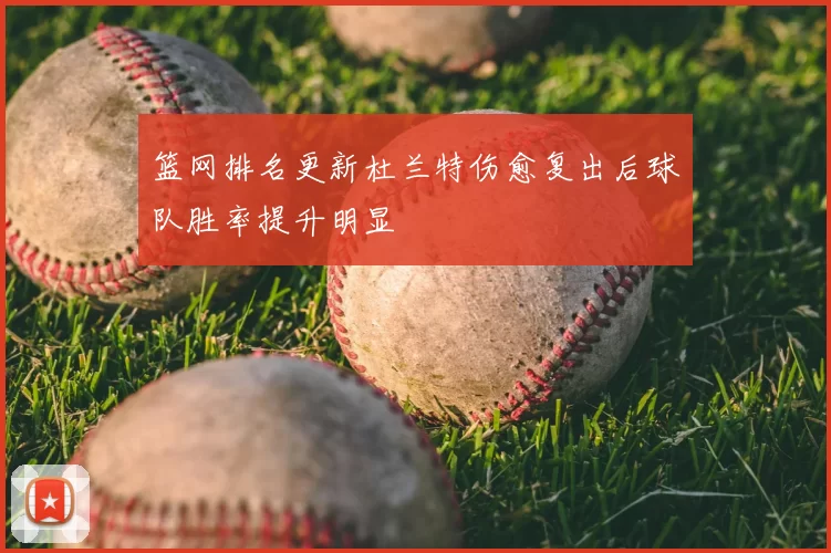 篮网排名更新杜兰特伤愈复出后球队胜率提升明显