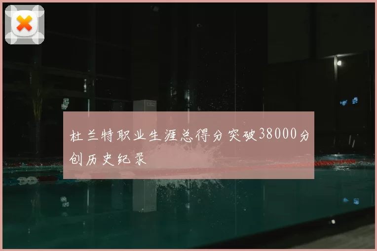 杜兰特职业生涯总得分突破38000分创历史纪录