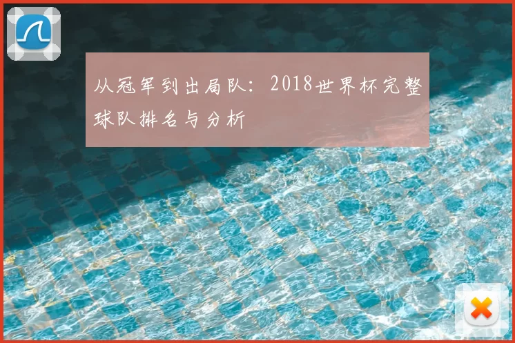 从冠军到出局队:2018世界杯完整球队排名与分析