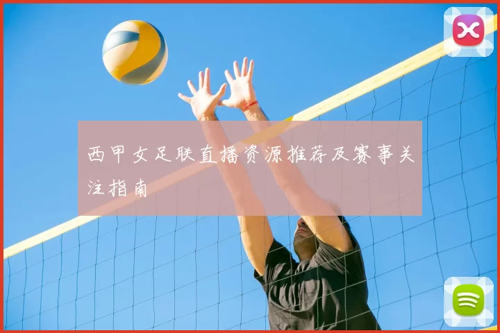 西甲女足联直播资源推荐及赛事关注指南