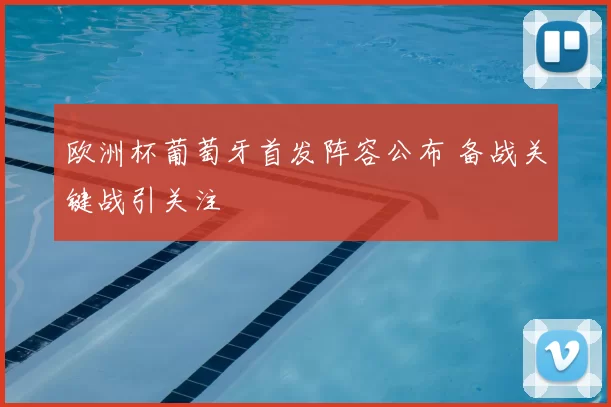 欧洲杯葡萄牙首发阵容公布 备战关键战引关注