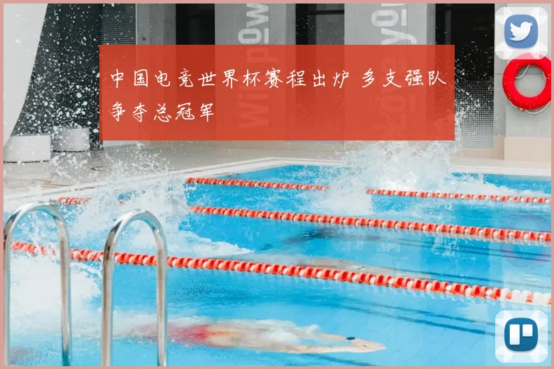 中国电竞世界杯赛程出炉 多支强队争夺总冠军